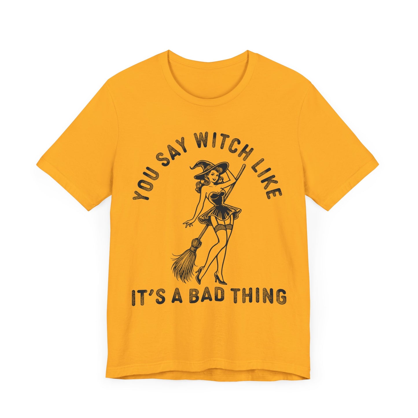 funny gold you say witch like it's a bad thing mens t shirt nerdy Halloween tee