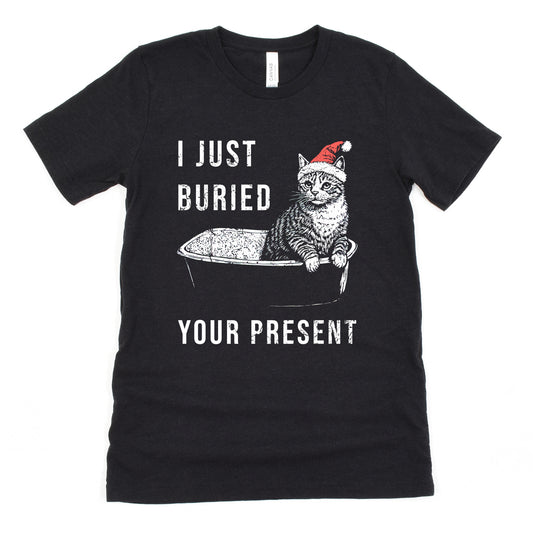 Funny Black Heather I Just Buried Your Present Cat Shirt Sarcastic Christmas Tee